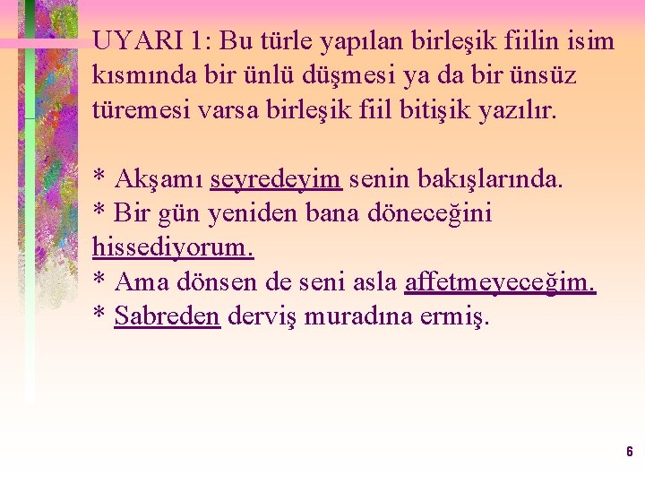 UYARI 1: Bu türle yapılan birleşik fiilin isim kısmında bir ünlü düşmesi ya da