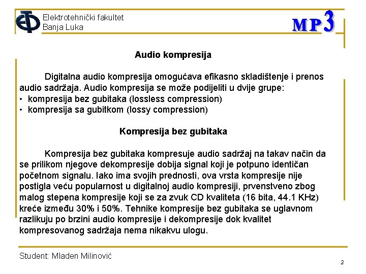 Elektrotehnički fakultet Banja Luka Audio kompresija Digitalna audio kompresija omogućava efikasno skladištenje i prenos