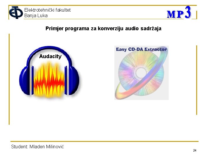 Elektrotehnički fakultet Banja Luka Primjer programa za konverziju audio sadržaja Audacity Student: Mladen Milinović