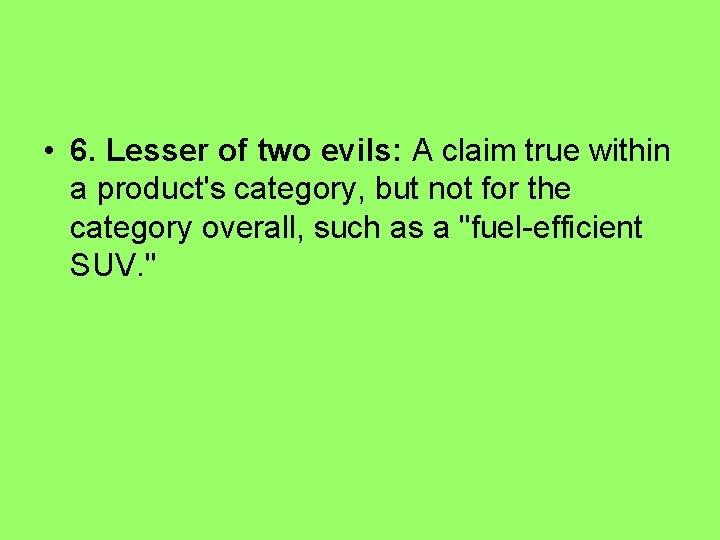  • 6. Lesser of two evils: A claim true within a product's category,