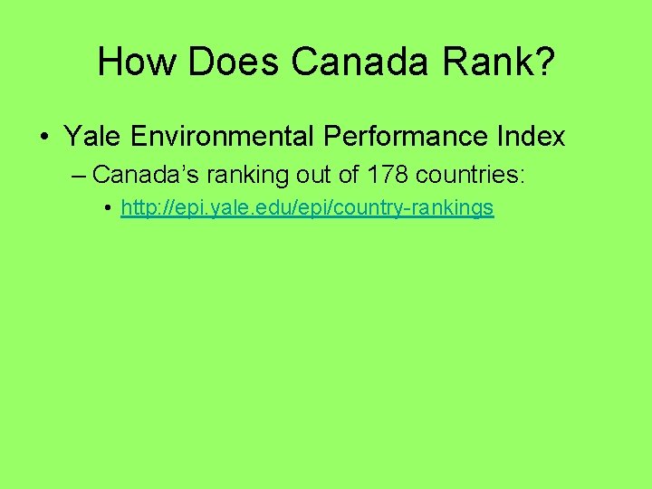 How Does Canada Rank? • Yale Environmental Performance Index – Canada’s ranking out of