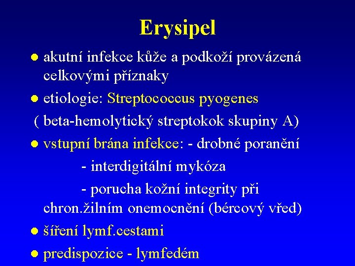 Erysipel akutní infekce kůže a podkoží provázená celkovými příznaky l etiologie: Streptococcus pyogenes (