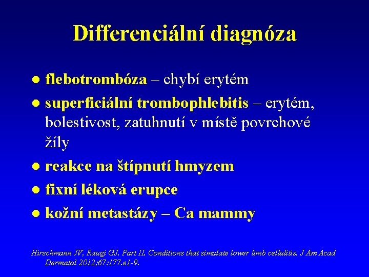 Differenciální diagnóza flebotrombóza – chybí erytém l superficiální trombophlebitis – erytém, bolestivost, zatuhnutí v