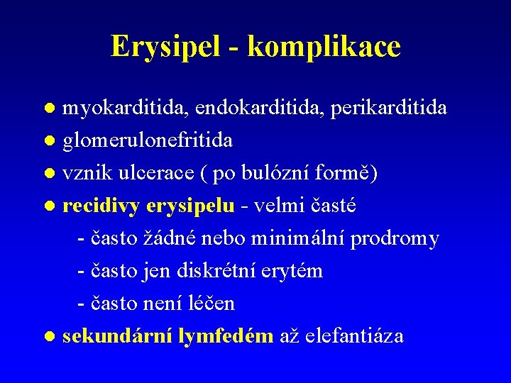 Erysipel - komplikace myokarditida, endokarditida, perikarditida l glomerulonefritida l vznik ulcerace ( po bulózní