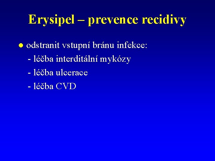Erysipel – prevence recidivy l odstranit vstupní bránu infekce: - léčba interditální mykózy -