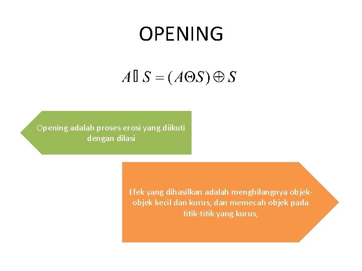 OPENING Opening adalah proses erosi yang diikuti dengan dilasi Efek yang dihasilkan adalah menghilangnya