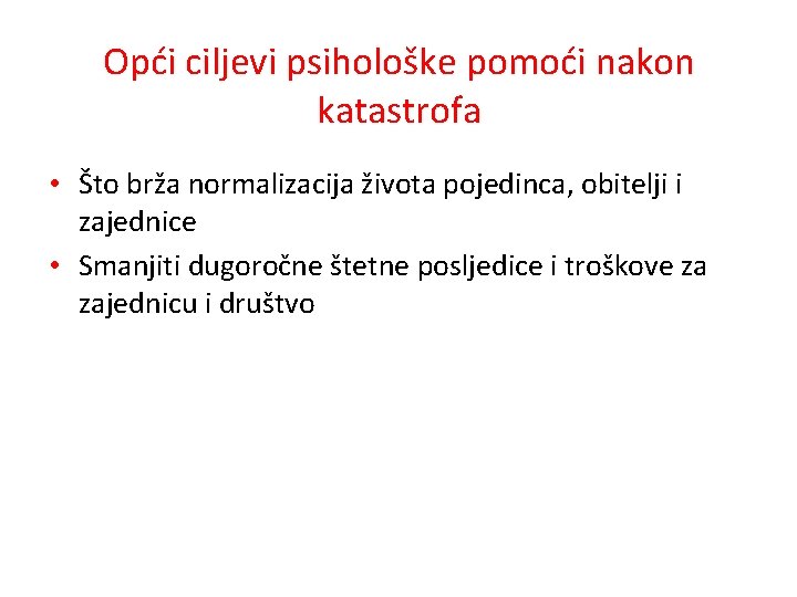 Opći ciljevi psihološke pomoći nakon katastrofa • Što brža normalizacija života pojedinca, obitelji i