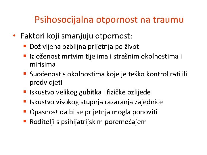 Psihosocijalna otpornost na traumu • Faktori koji smanjuju otpornost: § Doživljena ozbiljna prijetnja po