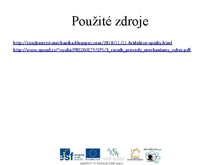 Použité zdroje http: //strojirenstvi-mechanika. blogspot. com/2010/11/11 -hridelove-spojky. html http: //www. spssol. cz/~vyuka/PREDMETY/SPS/3_rocnik_prevody_mechanismy_vyber. pdf 