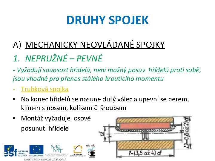 DRUHY SPOJEK A) MECHANICKY NEOVLÁDANÉ SPOJKY 1. NEPRUŽNÉ – PEVNÉ - Vyžadují souosost hřídelů,