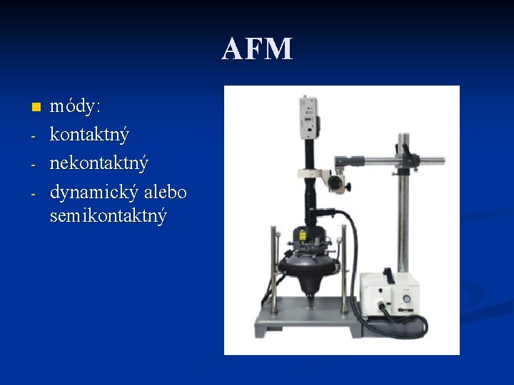 AFM n - módy: kontaktný nekontaktný dynamický alebo semikontaktný 