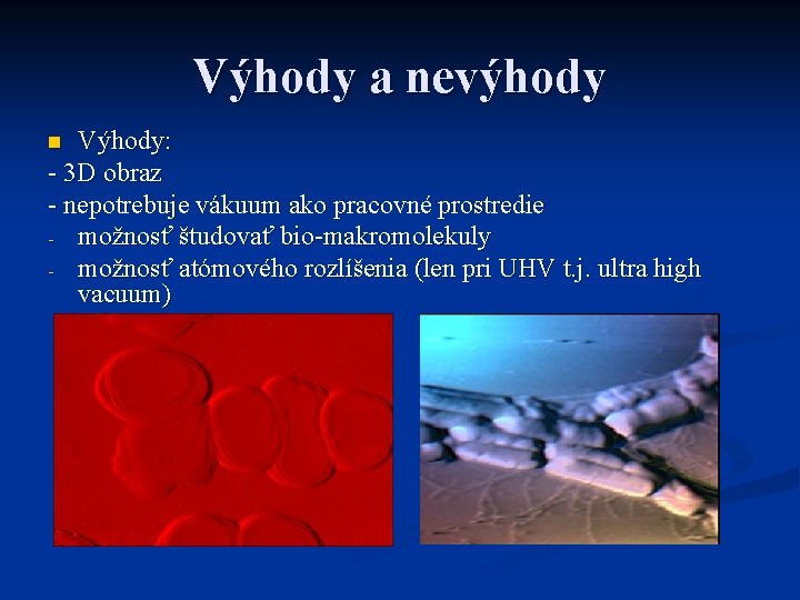 Výhody a nevýhody Výhody: - 3 D obraz - nepotrebuje vákuum ako pracovné prostredie