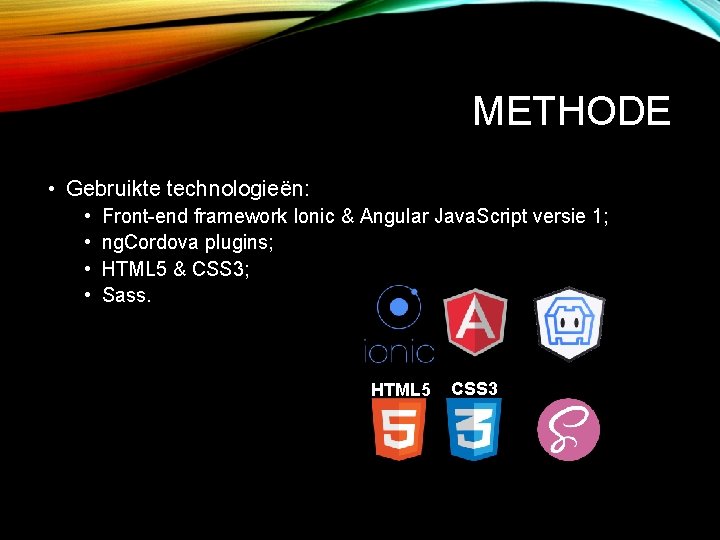 METHODE • Gebruikte technologieën: • • Front-end framework Ionic & Angular Java. Script versie