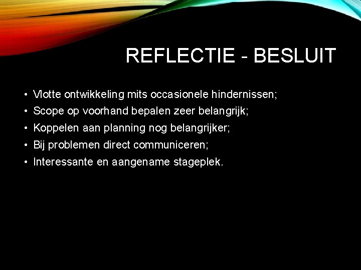 REFLECTIE - BESLUIT • Vlotte ontwikkeling mits occasionele hindernissen; • Scope op voorhand bepalen