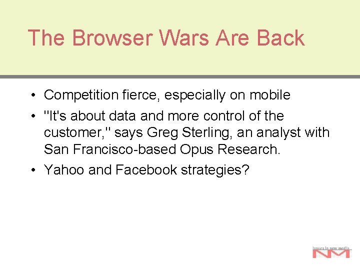 The Browser Wars Are Back • Competition fierce, especially on mobile • "It's about