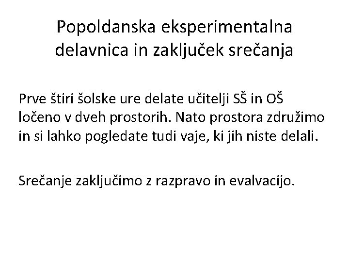 Popoldanska eksperimentalna delavnica in zaključek srečanja Prve štiri šolske ure delate učitelji SŠ in