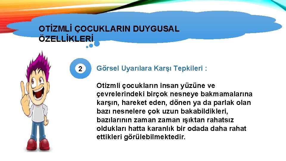 OTİZMLİ ÇOCUKLARIN DUYGUSAL ÖZELLİKLERİ 2 Görsel Uyarılara Karşı Tepkileri : Otizmli çocukların insan yüzüne