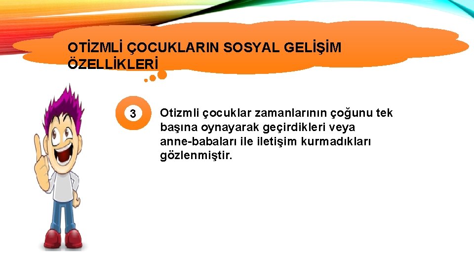 OTİZMLİ ÇOCUKLARIN SOSYAL GELİŞİM ÖZELLİKLERİ 3 Otizmli çocuklar zamanlarının çoğunu tek başına oynayarak geçirdikleri