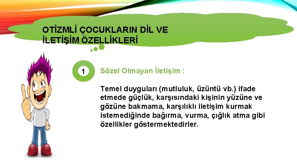 OTİZMLİ ÇOCUKLARIN DİL VE İLETİŞİM ÖZELLİKLERİ 1 Sözel Olmayan İletişim : Temel duyguları (mutluluk,