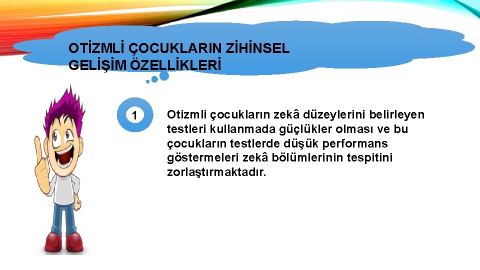 OTİZMLİ ÇOCUKLARIN ZİHİNSEL GELİŞİM ÖZELLİKLERİ 1 Otizmli çocukların zekâ düzeylerini belirleyen testleri kullanmada güçlükler