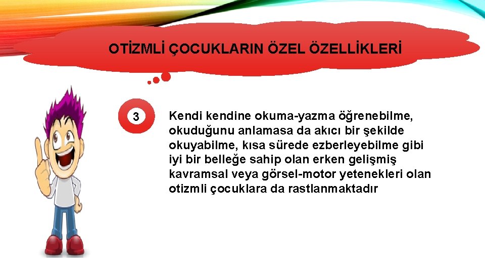 OTİZMLİ ÇOCUKLARIN ÖZELLİKLERİ 3 Kendi kendine okuma-yazma öğrenebilme, okuduğunu anlamasa da akıcı bir şekilde