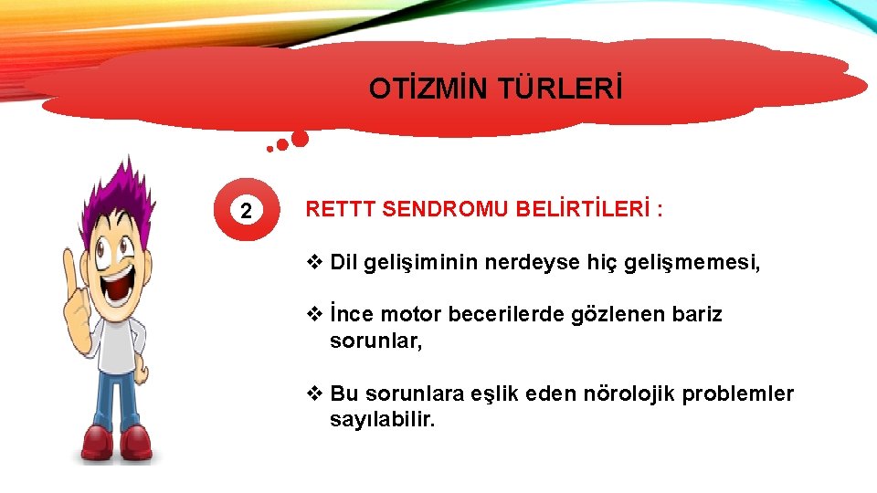 OTİZMİN TÜRLERİ 2 RETTT SENDROMU BELİRTİLERİ : v Dil gelişiminin nerdeyse hiç gelişmemesi, v