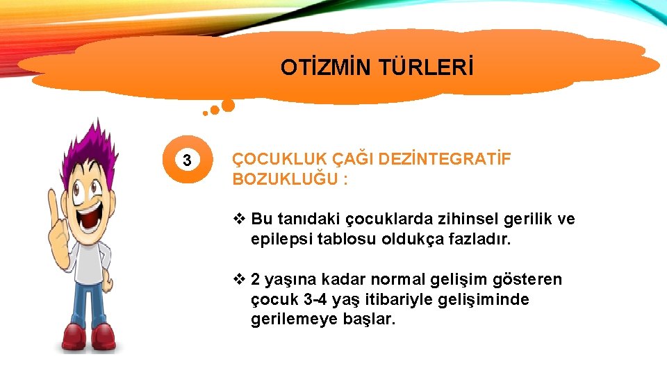 OTİZMİN TÜRLERİ 3 ÇOCUKLUK ÇAĞI DEZİNTEGRATİF BOZUKLUĞU : v Bu tanıdaki çocuklarda zihinsel gerilik