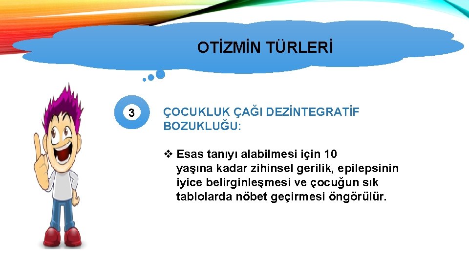 OTİZMİN TÜRLERİ 3 ÇOCUKLUK ÇAĞI DEZİNTEGRATİF BOZUKLUĞU: v Esas tanıyı alabilmesi için 10 yaşına