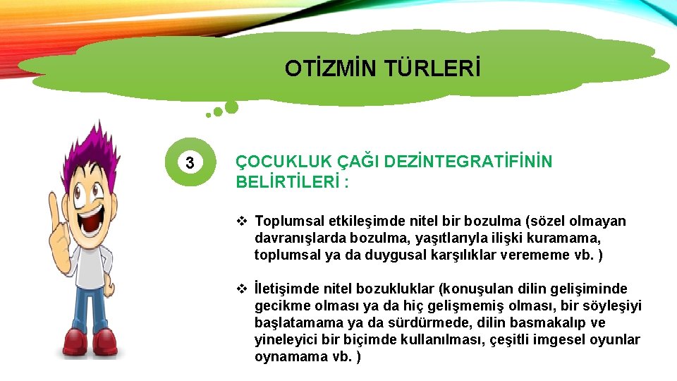 OTİZMİN TÜRLERİ 3 ÇOCUKLUK ÇAĞI DEZİNTEGRATİFİNİN BELİRTİLERİ : v Toplumsal etkileşimde nitel bir bozulma