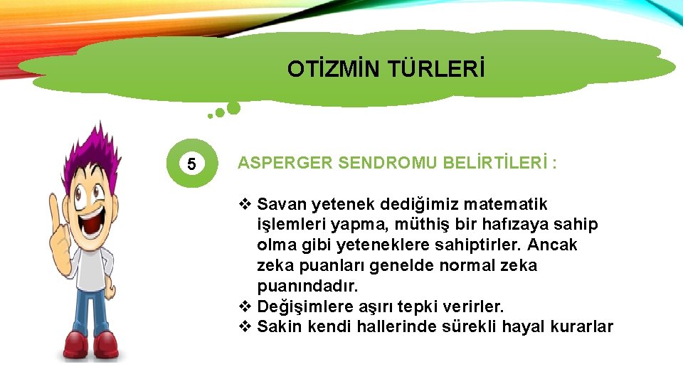 OTİZMİN TÜRLERİ 5 ASPERGER SENDROMU BELİRTİLERİ : v Savan yetenek dediğimiz matematik işlemleri yapma,