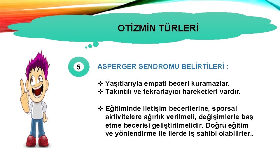 OTİZMİN TÜRLERİ 5 ASPERGER SENDROMU BELİRTİLERİ : v Yaşıtlarıyla empati beceri kuramazlar. v Takıntılı