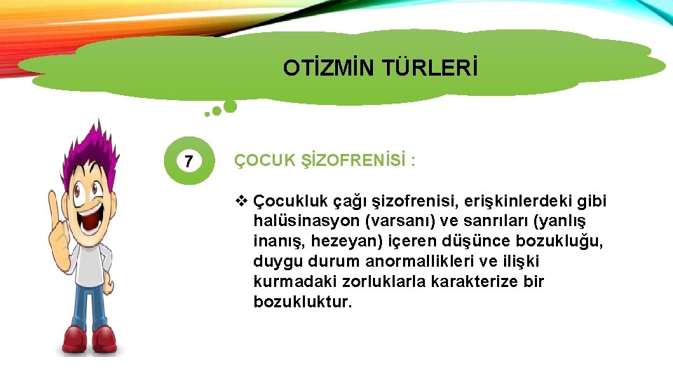 OTİZMİN TÜRLERİ 7 ÇOCUK ŞİZOFRENİSİ : v Çocukluk çağı şizofrenisi, erişkinlerdeki gibi halüsinasyon (varsanı)