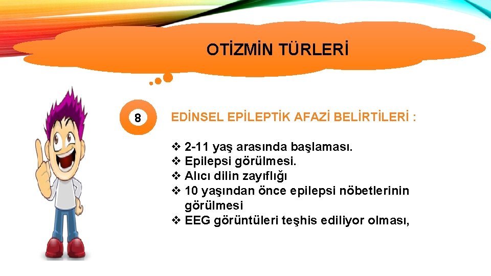 OTİZMİN TÜRLERİ 8 EDİNSEL EPİLEPTİK AFAZİ BELİRTİLERİ : v 2 -11 yaş arasında başlaması.