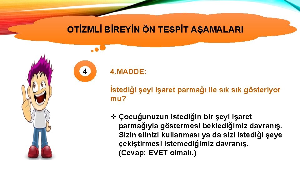 OTİZMLİ BİREYİN ÖN TESPİT AŞAMALARI OTİZMİN TÜRLERİ 4 4. MADDE: İstediği şeyi işaret parmağı