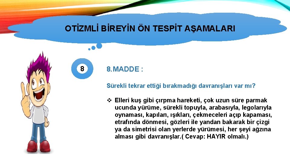 OTİZMLİ BİREYİN ÖN TESPİT AŞAMALARI OTİZMİN TÜRLERİ 8 8. MADDE : Sürekli tekrar ettiği