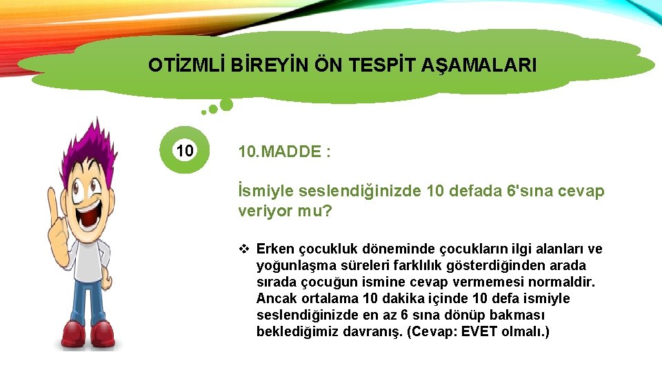 OTİZMLİ BİREYİN ÖN TESPİT AŞAMALARI OTİZMİN TÜRLERİ 10 10. MADDE : İsmiyle seslendiğinizde 10