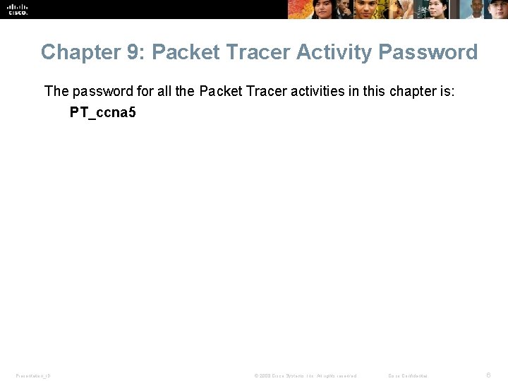 Chapter 9: Packet Tracer Activity Password The password for all the Packet Tracer activities
