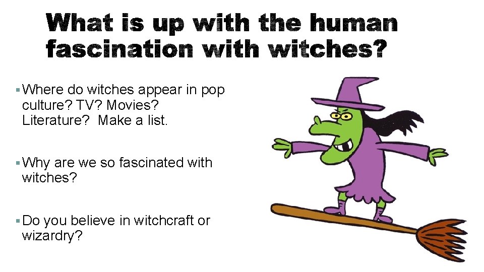 § Where do witches appear in pop culture? TV? Movies? Literature? Make a list.