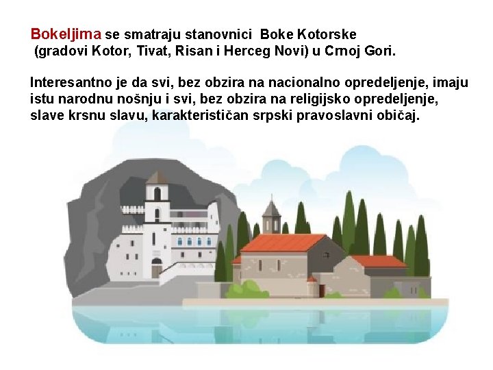 Bokeljima se smatraju stanovnici Boke Kotorske (gradovi Kotor, Tivat, Risan i Herceg Novi) u