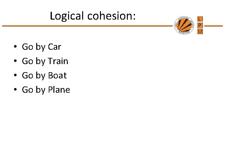 Logical cohesion: • • Go by Car Go by Train Go by Boat Go