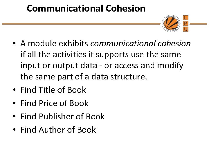 Communicational Cohesion • A module exhibits communicational cohesion if all the activities it supports