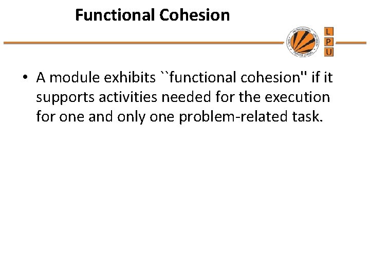 Functional Cohesion • A module exhibits ``functional cohesion'' if it supports activities needed for