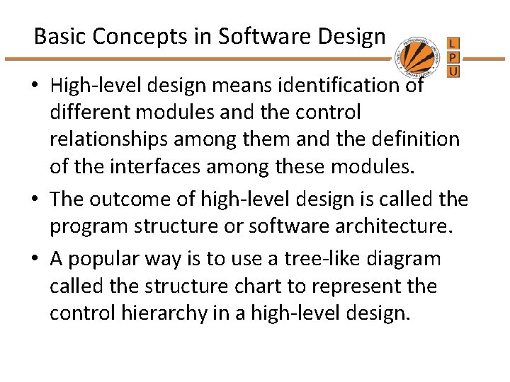 Basic Concepts in Software Design • High-level design means identification of different modules and