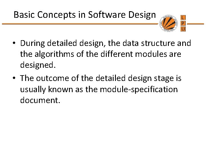 Basic Concepts in Software Design • During detailed design, the data structure and the