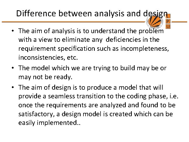Difference between analysis and design • The aim of analysis is to understand the