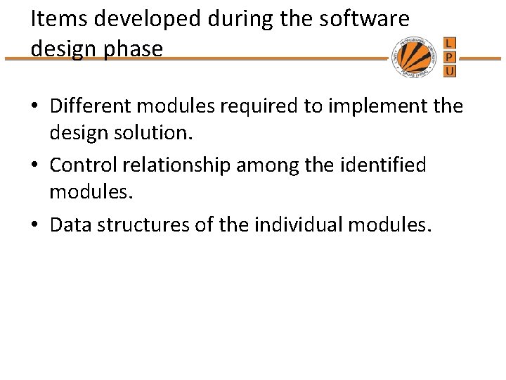 Items developed during the software design phase • Different modules required to implement the