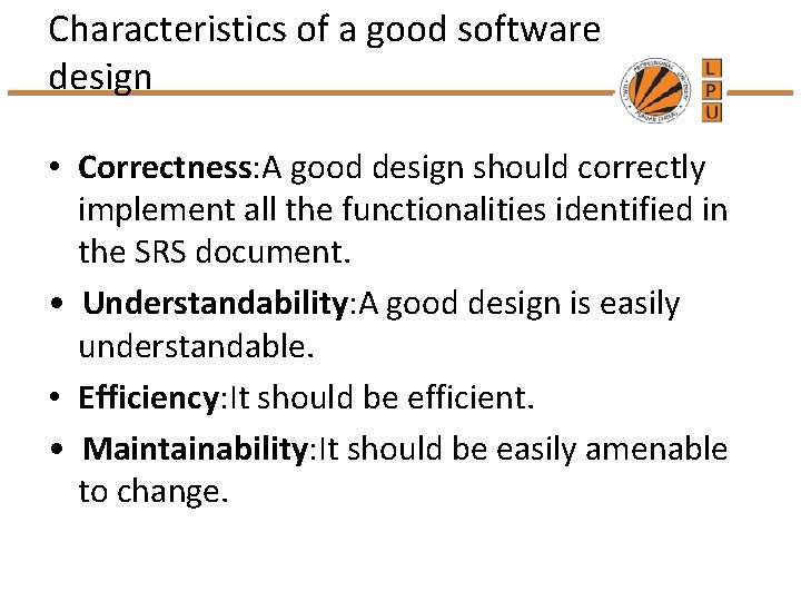 Characteristics of a good software design • Correctness: A good design should correctly implement