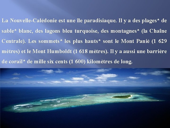 La Nouvelle-Calédonie est une île paradisiaque. Il y a des plages* de sable* blanc,