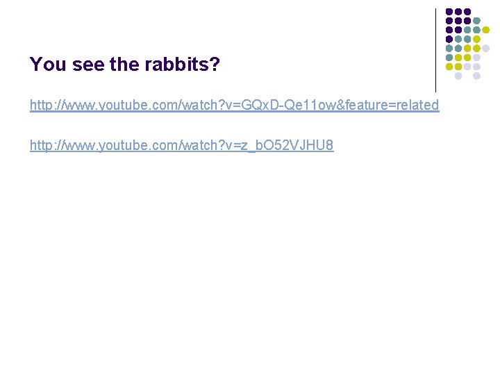 You see the rabbits? http: //www. youtube. com/watch? v=GQx. D-Qe 11 ow&feature=related http: //www.