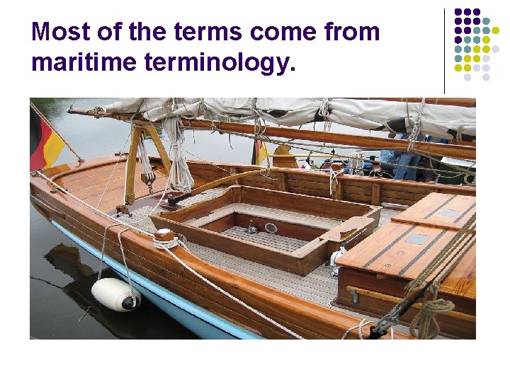 Most of the terms come from maritime terminology. 